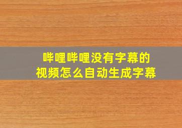 哔哩哔哩没有字幕的视频怎么自动生成字幕