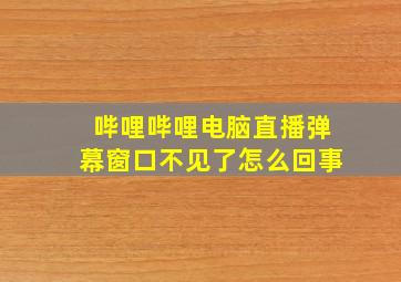 哔哩哔哩电脑直播弹幕窗口不见了怎么回事