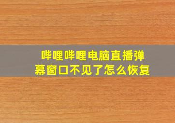 哔哩哔哩电脑直播弹幕窗口不见了怎么恢复