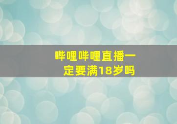 哔哩哔哩直播一定要满18岁吗