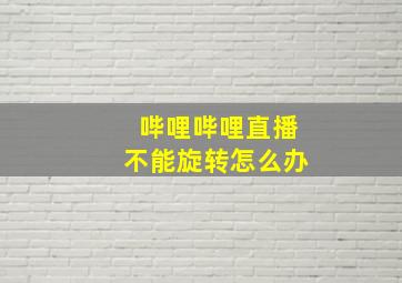 哔哩哔哩直播不能旋转怎么办