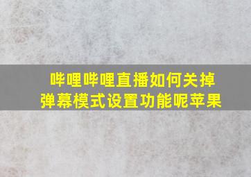 哔哩哔哩直播如何关掉弹幕模式设置功能呢苹果