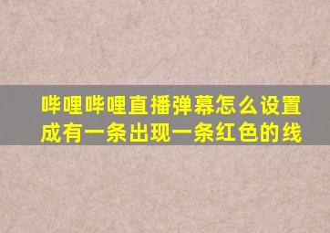 哔哩哔哩直播弹幕怎么设置成有一条出现一条红色的线