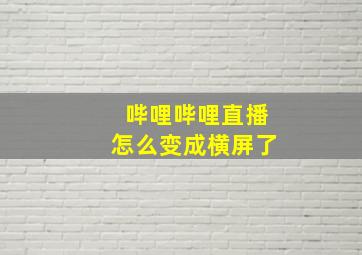 哔哩哔哩直播怎么变成横屏了