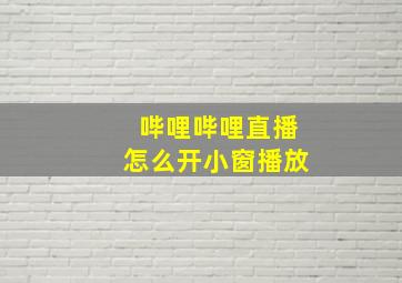 哔哩哔哩直播怎么开小窗播放