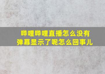 哔哩哔哩直播怎么没有弹幕显示了呢怎么回事儿