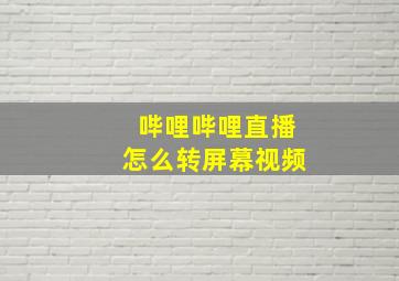 哔哩哔哩直播怎么转屏幕视频