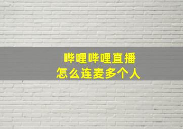 哔哩哔哩直播怎么连麦多个人