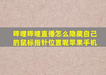 哔哩哔哩直播怎么隐藏自己的鼠标指针位置呢苹果手机