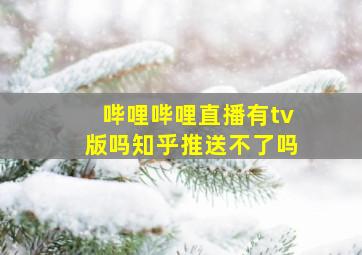 哔哩哔哩直播有tv版吗知乎推送不了吗