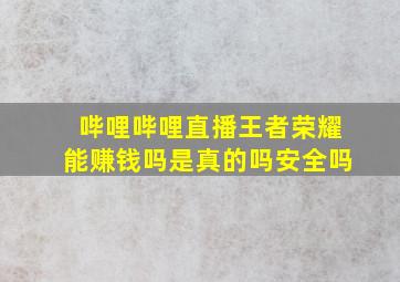 哔哩哔哩直播王者荣耀能赚钱吗是真的吗安全吗