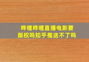 哔哩哔哩直播电影要版权吗知乎推送不了吗