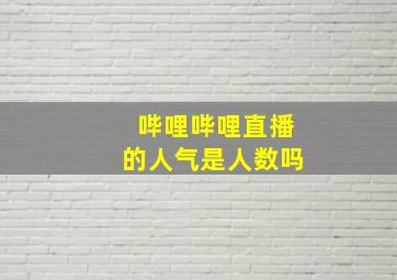 哔哩哔哩直播的人气是人数吗