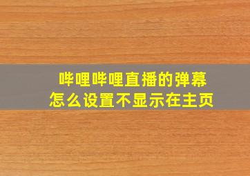 哔哩哔哩直播的弹幕怎么设置不显示在主页