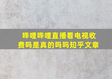 哔哩哔哩直播看电视收费吗是真的吗吗知乎文章