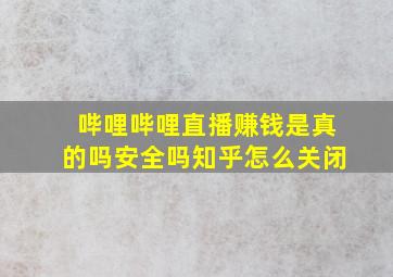 哔哩哔哩直播赚钱是真的吗安全吗知乎怎么关闭