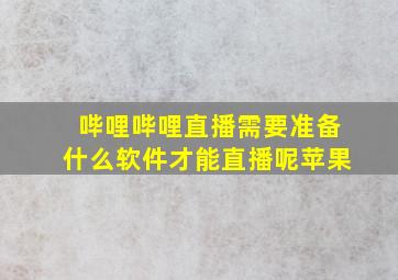 哔哩哔哩直播需要准备什么软件才能直播呢苹果