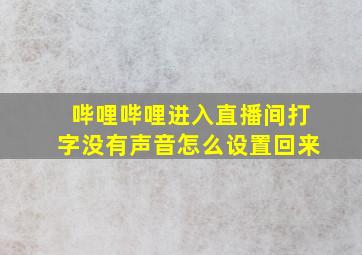 哔哩哔哩进入直播间打字没有声音怎么设置回来