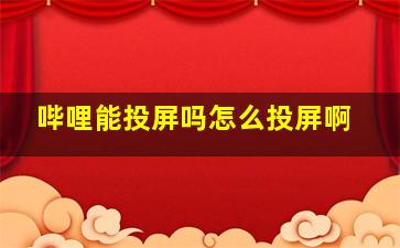 哔哩能投屏吗怎么投屏啊