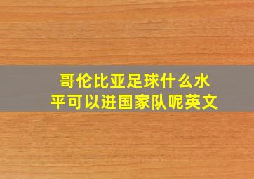 哥伦比亚足球什么水平可以进国家队呢英文