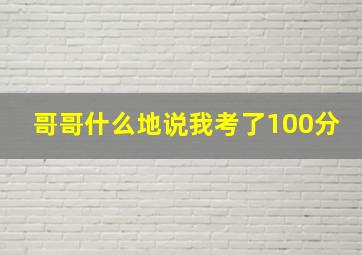 哥哥什么地说我考了100分