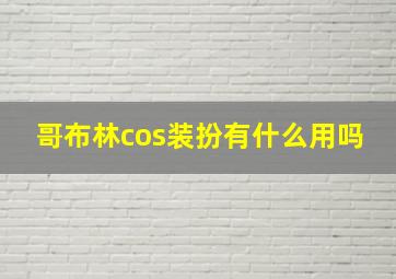 哥布林cos装扮有什么用吗