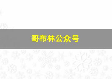 哥布林公众号