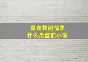 哥布林剧情是什么类型的小说