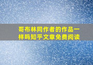 哥布林同作者的作品一样吗知乎文章免费阅读