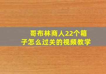 哥布林商人22个箱子怎么过关的视频教学