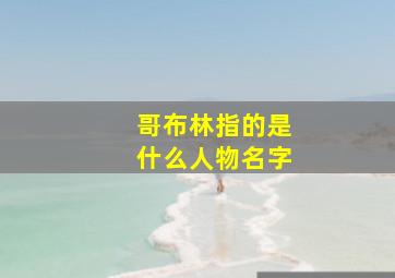 哥布林指的是什么人物名字