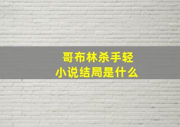 哥布林杀手轻小说结局是什么