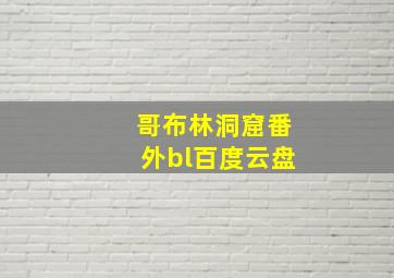 哥布林洞窟番外bl百度云盘