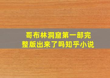 哥布林洞窟第一部完整版出来了吗知乎小说