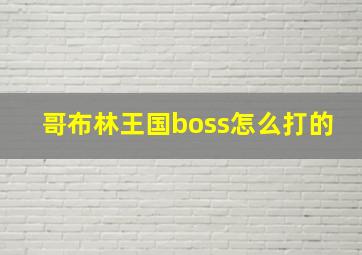 哥布林王国boss怎么打的