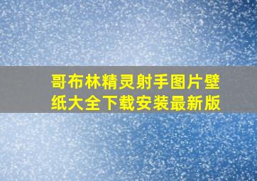 哥布林精灵射手图片壁纸大全下载安装最新版