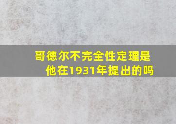 哥德尔不完全性定理是他在1931年提出的吗