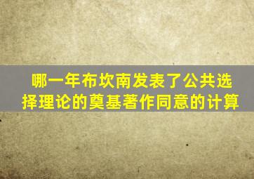 哪一年布坎南发表了公共选择理论的奠基著作同意的计算