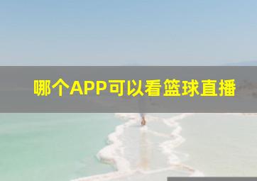 哪个APP可以看篮球直播