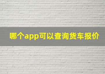 哪个app可以查询货车报价