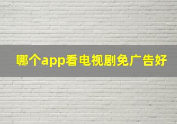 哪个app看电视剧免广告好