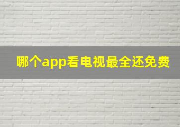 哪个app看电视最全还免费