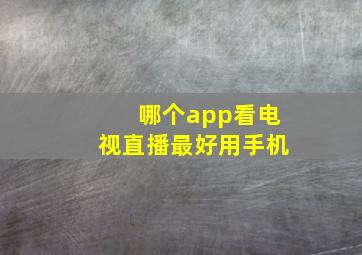 哪个app看电视直播最好用手机