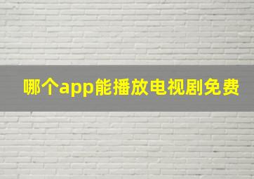 哪个app能播放电视剧免费