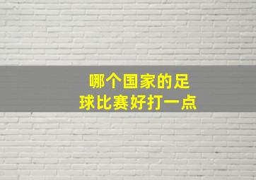 哪个国家的足球比赛好打一点