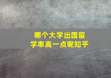 哪个大学出国留学率高一点呢知乎