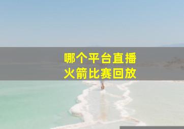 哪个平台直播火箭比赛回放