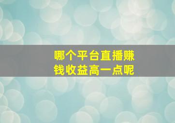 哪个平台直播赚钱收益高一点呢