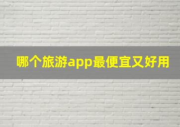 哪个旅游app最便宜又好用