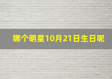 哪个明星10月21日生日呢